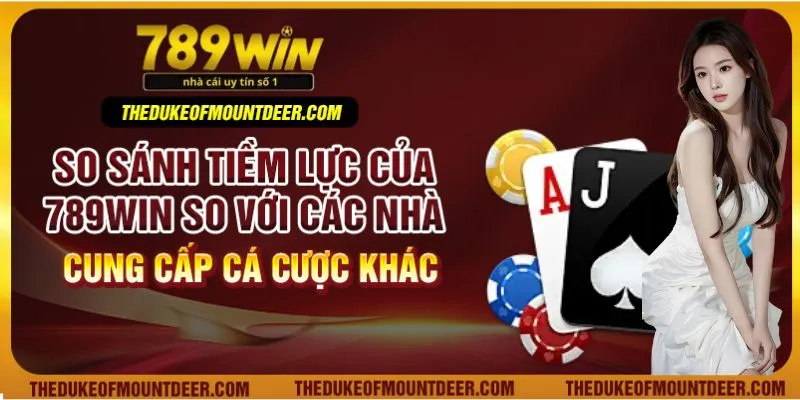 So sánh tiềm lực của 789Win so với các nhà cung cấp cá cược khác