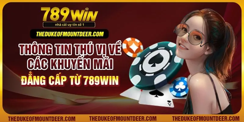 Thông tin thú vị về các khuyến mãi đẳng cấp từ 789Win